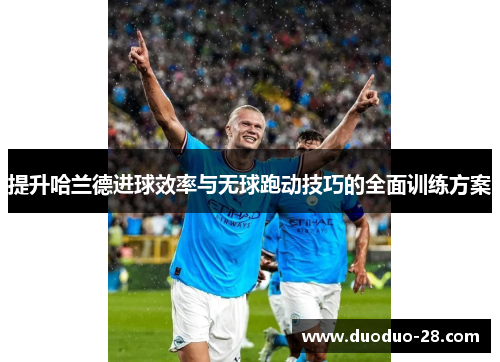 提升哈兰德进球效率与无球跑动技巧的全面训练方案