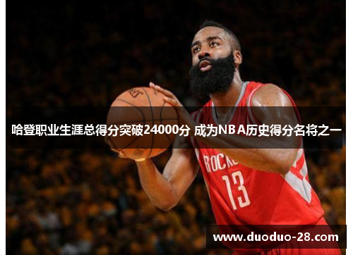 哈登职业生涯总得分突破24000分 成为NBA历史得分名将之一