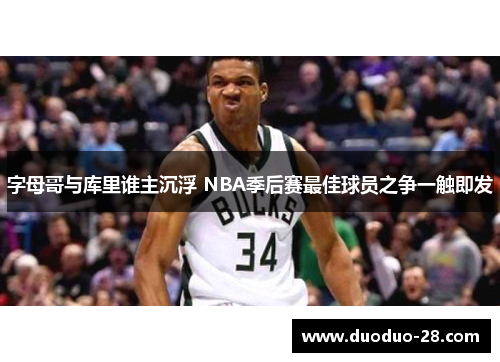 字母哥与库里谁主沉浮 NBA季后赛最佳球员之争一触即发