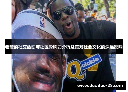 老詹的社交活动与社区影响力分析及其对社会文化的深远影响