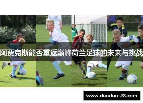 阿贾克斯能否重返巅峰荷兰足球的未来与挑战
