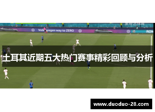 土耳其近期五大热门赛事精彩回顾与分析