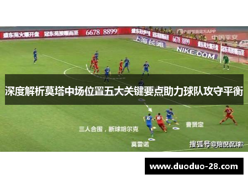 深度解析莫塔中场位置五大关键要点助力球队攻守平衡
