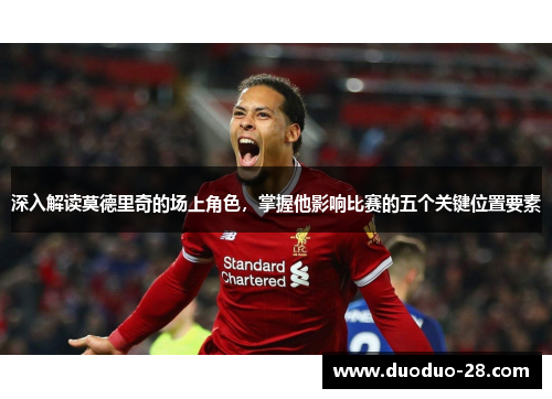 深入解读莫德里奇的场上角色，掌握他影响比赛的五个关键位置要素