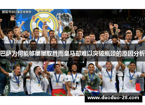 巴萨为何能够屡屡取胜而皇马却难以突破瓶颈的原因分析